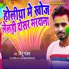 About Holiya Me Khoj Lelahi Dosar Mardana Song